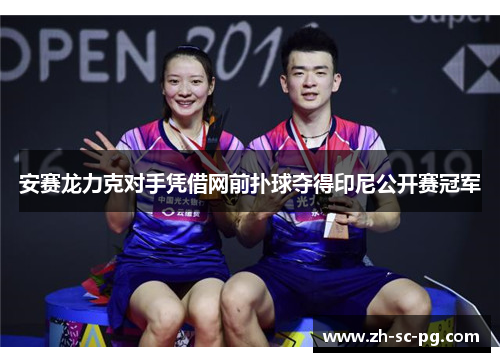 安赛龙力克对手凭借网前扑球夺得印尼公开赛冠军