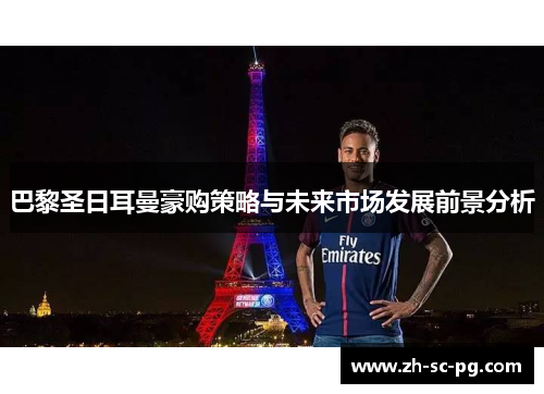 巴黎圣日耳曼豪购策略与未来市场发展前景分析 巴黎圣日耳曼豪购策略与未来市场发展前景分析