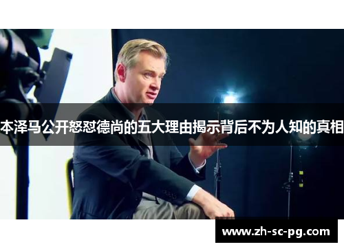 本泽马公开怒怼德尚的五大理由揭示背后不为人知的真相