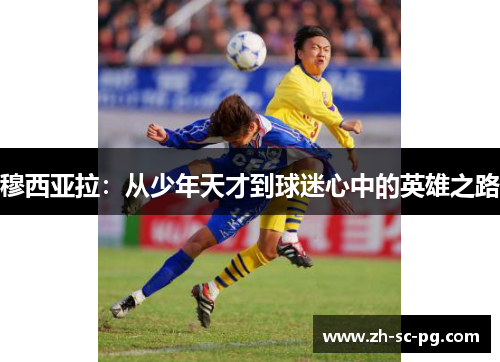 穆西亚拉：从少年天才到球迷心中的英雄之路