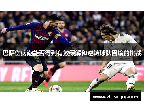巴萨伤病潮能否得到有效缓解和逆转球队困境的挑战