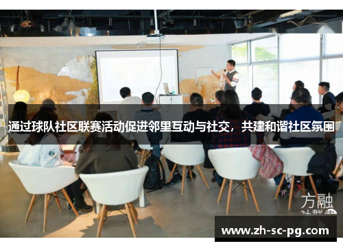 通过球队社区联赛活动促进邻里互动与社交，共建和谐社区氛围