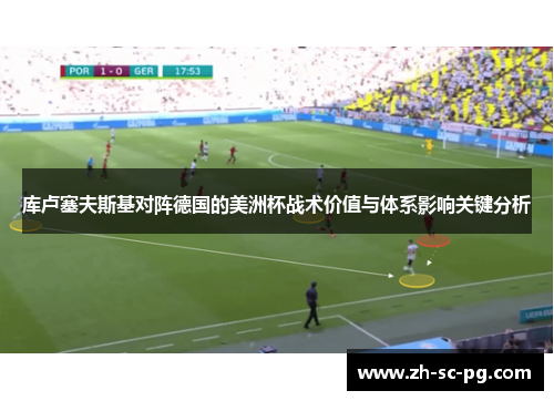 库卢塞夫斯基对阵德国的美洲杯战术价值与体系影响关键分析