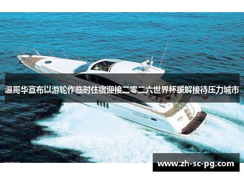 温哥华宣布以游轮作临时住宿迎接二零二六世界杯缓解接待压力城市 温哥华宣布以游轮作临时住宿迎接二零二六世界杯缓解接待压力城市