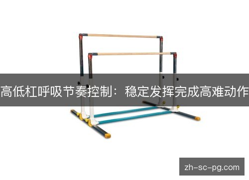 高低杠呼吸节奏控制：稳定发挥完成高难动作