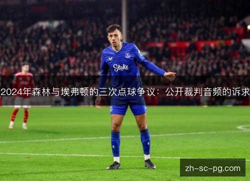 2024年森林与埃弗顿的三次点球争议：公开裁判音频的诉求